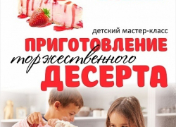 Вниманию родителей!  «Блокнот Камышина» продолжает набор детей на мастер-класс по приготовлению торжественного десерта